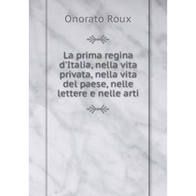 

Книга La prima regina d'Italia, nella vita privata, nella vita del paese, nelle lettere e nelle arti