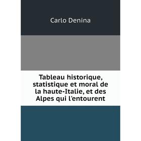 

Книга Tableau historique, statistique et moral de la haute-Italie, et des Alpes qui l'entourent. Carlo Den