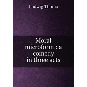

Книга Moral microform: a comedy in three acts