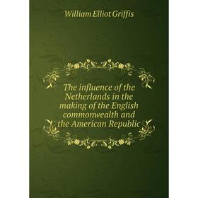 

Книга The influence of the Netherlands in the making of the English commonwealth and the American Republic