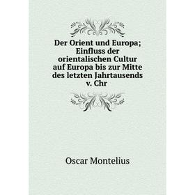 

Книга Der Orient und Europa; Einfluss der orientalischen Cultur auf Europa bis zur Mitte des letzten Jahrtausends v. Chr