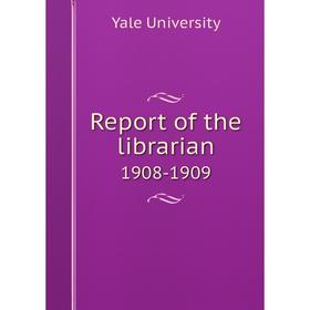 

Книга Report of the librarian 1908-1909