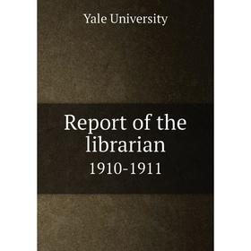 

Книга Report of the librarian 1910-1911