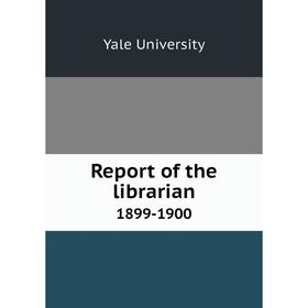 

Книга Report of the librarian 1899-1900