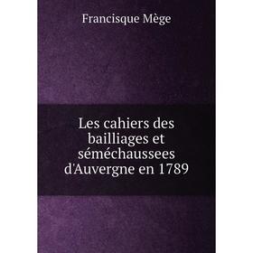 

Книга Les cahiers des bailliages et séméchaussees d'Auvergne en 1789