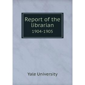 

Книга Report of the librarian 1904-1905