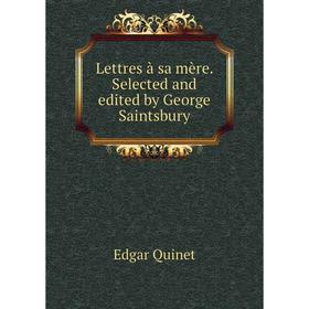 

Книга Lettres à sa mère Selected and edited by George Saintsbury