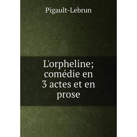 

Книга L'orpheline; comédie en 3 actes et en prose
