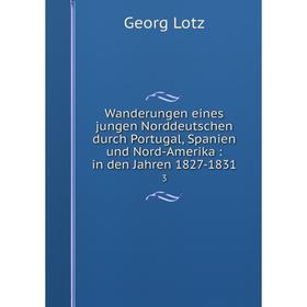 

Книга Wanderungen eines jungen Norddeutschen durch Portugal, Spanien und Nord-Amerika: in den Jahren 1827-1831 3