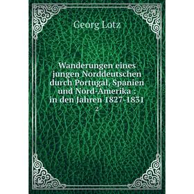 

Книга Wanderungen eines jungen Norddeutschen durch Portugal, Spanien und Nord-Amerika: in den Jahren 1827-1831 2