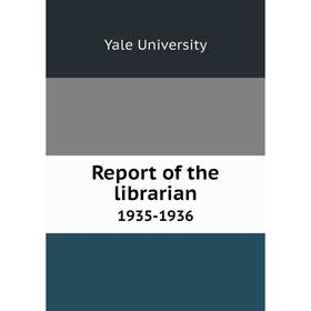 

Книга Report of the librarian 1935-1936