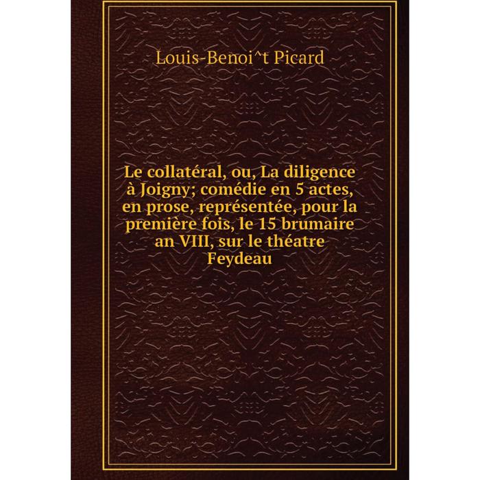 фото Книга le collatéral, ou, la diligence à joigny; comédie en 5 actes, en prose, représentée, pour la première fois nobel press