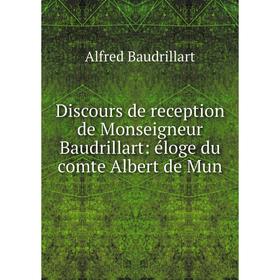 

Книга Discours de reception de Monseigneur Baudrillart: éloge du comte Albert de Mun