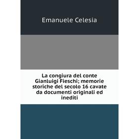 

Книга La congiura del conte Gianluigi Fieschi; memorie storiche del secolo 16 cavate da documenti originali ed inediti