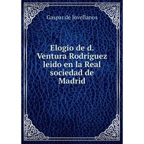 

Книга Elogio de d. Ventura Rodríguez leido en la Real sociedad de Madrid