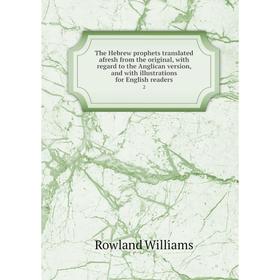 

Книга The Hebrew prophets translated afresh from the original, with regard to the Anglican version, and with illustrations for English readers 2