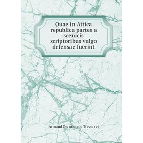 

Книга Quae in Attica republica partes a scenicis scriptoribus vulgo defensae fuerint. Armand Germain de Tr