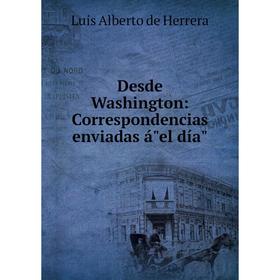 

Книга Desde Washington: Correspondencias enviadas áel día