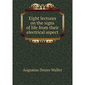 

Книга Eight lectures on the signs of life from their electrical aspect