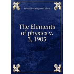 

Книга The Elements of physics v. 3, 1903