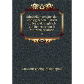 

Книга Mittheilungen aus der Zoologischen Station zu Neapal; zugleich ein Repertorium fr Mittelmeerkunde 16