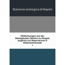 

Книга Mittheilungen aus der Zoologischen Station zu Neapal; zugleich ein Repertorium fr Mittelmeerkunde 6