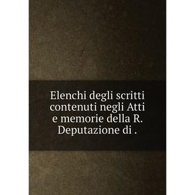 

Книга Elenchi degli scritti contenuti negli Atti e memorie della R. Deputazione di .