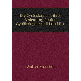 

Книга Die Cystoskopie in ihrer Bedeutung für den Gynäkologen: (teil I und II.).