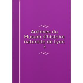 

Книга Archives du Musum d'histoire naturelle de Lyon 3