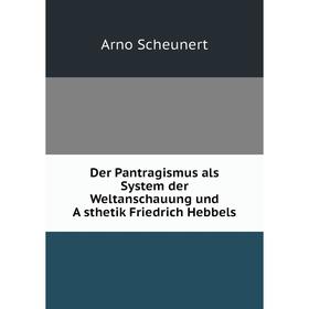 

Книга Der Pantragismus als System der Weltanschauung und Ästhetik Friedrich Hebbels