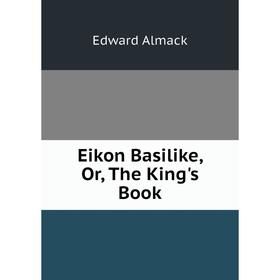 

Книга Eikon Basilike, Or, The King's Book