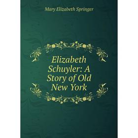 

Книга Elizabeth Schuyler: A Story of Old New York
