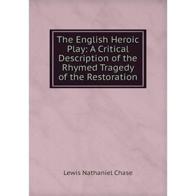 

Книга The English Heroic Play: A Critical Description of the Rhymed Tragedy of the Restoration. Lewis Nath