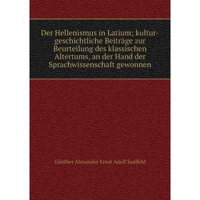 

Книга Der Hellenismus in Latium; kultur-geschichtliche Beiträge zur Beurteilung des klassischen Altertums, an der Hand der Sprachwissenschaft gewonnen