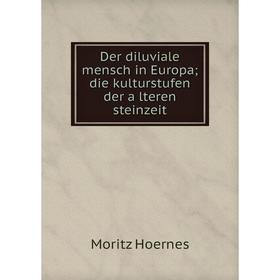 

Книга Der diluviale mensch in Europa; die kulturstufen der älteren steinzeit