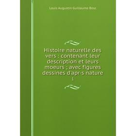 

Книга Histoire naturelle des vers: contenant leur description et leurs moeurs; avec figures dessines d'apr·s nature 1