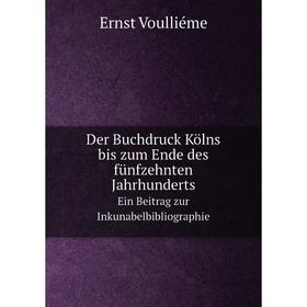 

Книга Der Buchdruck Kölns bis zum Ende des fünfzehnten JahrhundertsEin Beitrag zur Inkunabelbibliographie