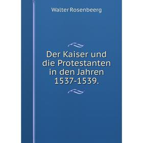 

Книга Der Kaiser und die Protestanten in den Jahren 1537-1539.