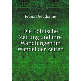 

Книга Die Kölnische Zeitung und ihre Wandlungen im Wandel der Zeiten
