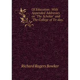 

Книга Of Education: With Appended Addresses on The Scholar and The College of To-day