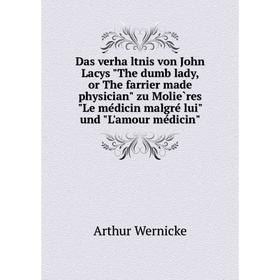 

Книга Das verhältnis von John Lacys The dumb lady, or The farrier made physician zu Molières Le médicin malgré lui und L'amour médicin