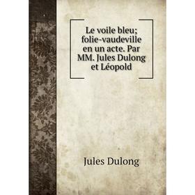 

Книга Le voile bleu; folie-vaudeville en un acte Par MM Jules Dulong et Léopold