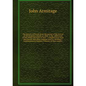 

Книга The history of Brazil, from the period of the arrival of the Braganza family in 1808, to the abdication of Don Pedro the First in 1831: compiled