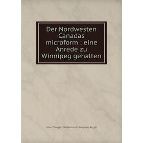 

Книга Der Nordwesten Canadas microform : eine Anrede zu Winnipeg gehalten