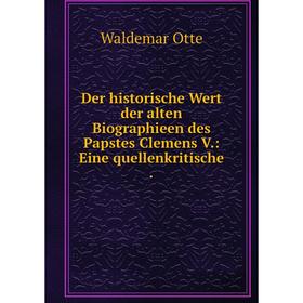 

Книга Der historische Wert der alten Biographieen des Papstes Clemens V.: Eine quellenkritische .