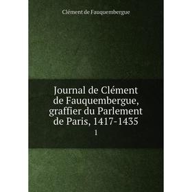 

Книга Journal de Clément de Fauquembergue, graffier du Parlement de Paris, 1417-14351