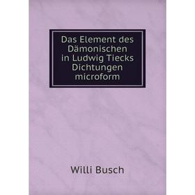

Книга Das Element des Dämonischen in Ludwig Tiecks Dichtungen microform