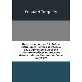 

Книга Oeuvres: Amour et foi; Poésie CATHOLIQUE; Hymnes sacrées 6 éd, augmentée d'un grand nombre de pièces et précédee d'une étude sur l'auteur par Ém