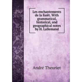 

Книга Les enchantements de la forêt With grammatical, historical, and geographical notes by H Lallemand