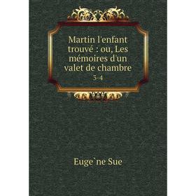 

Книга Martin l'enfant trouvé: ou, Les mémoires d'un valet de chambre 3-4